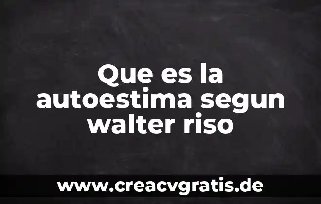 Qué es el autoestima psicología y mente 6 Que es la autoestima segun walter riso