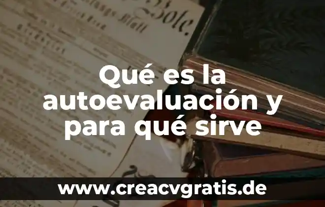 Que es una evaluacion y autoevaluacion 6 Qué es la autoevaluación y para qué sirve