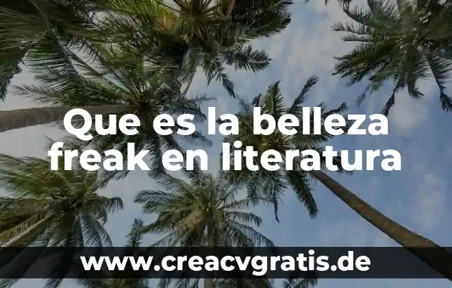 Que es revisión de la literatura 8 Que es la belleza freak en literatura
