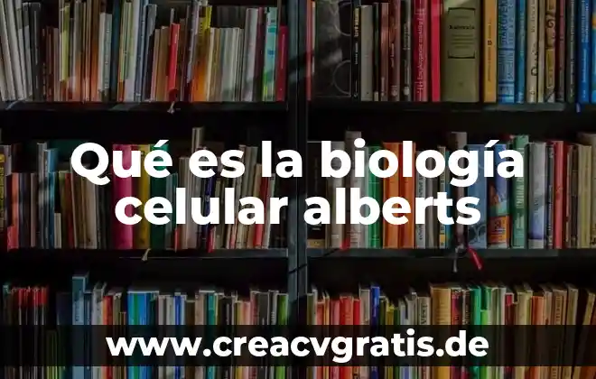 Qué es un párrafo características tipos 6 Qué es la biología celular alberts