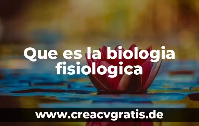 Qué es fisiológica en biología 7 Que es la biologia fisiologica