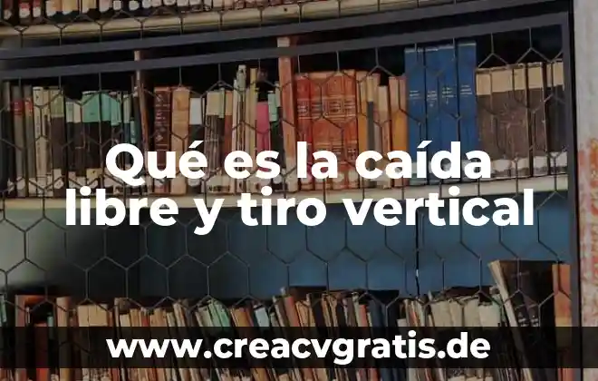 Qué es el tiro vertical y cuál es su signo 8 Qué es la caída libre y tiro vertical