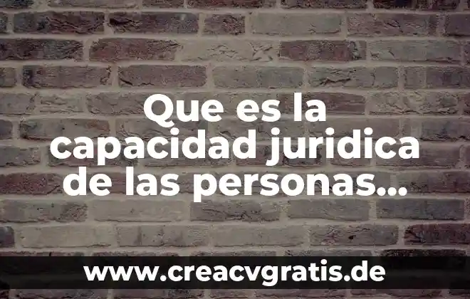 Personas susceptibles que es 3 Que es la capacidad juridica de las personas fisicas
