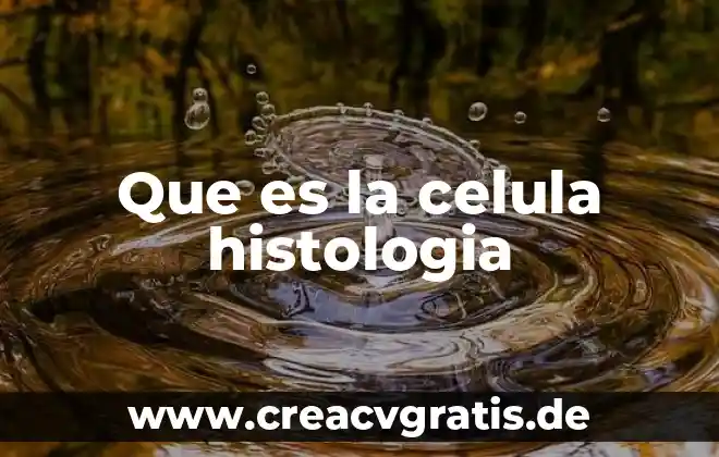 Que es una celula animal y que lo compone 6 Que es la celula histologia