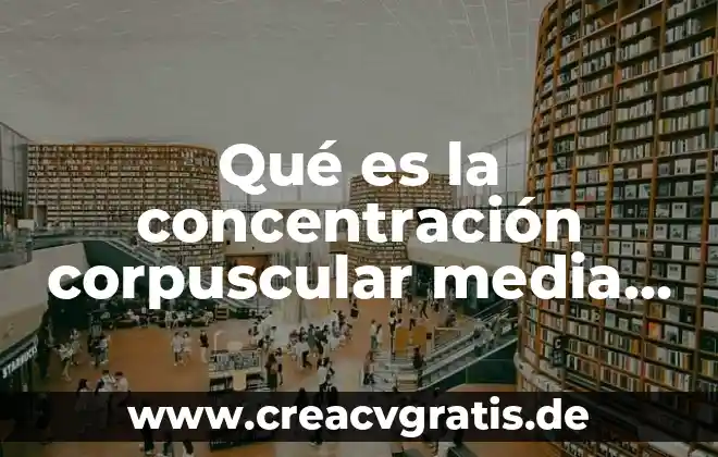 El agua que es tomando en cuenta el modelo corpuscular 4 Qué es la concentración corpuscular media de hemoglobina