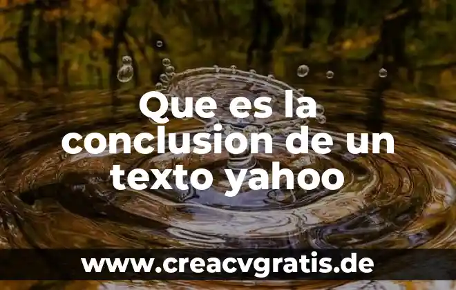 Que es el examen ceneval yahoo 3 Que es la conclusion de un texto yahoo