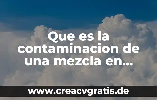 Que es el pensamiento critico en la ciencia quimica 3 Que es la contaminacion de una mezcla en quimica