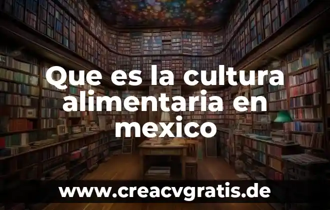 Que es cultura del envejecimiento 7 Que es la cultura alimentaria en mexico