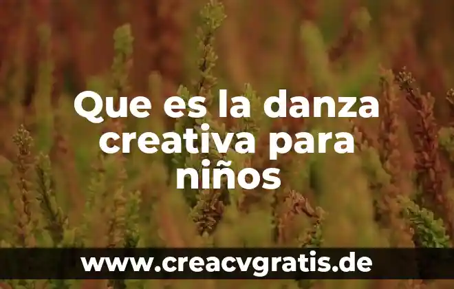 Danza que es significado 7 Que es la danza creativa para niños