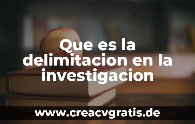 Que es la delimitación de problema 7 Que es la delimitacion en la investigacion