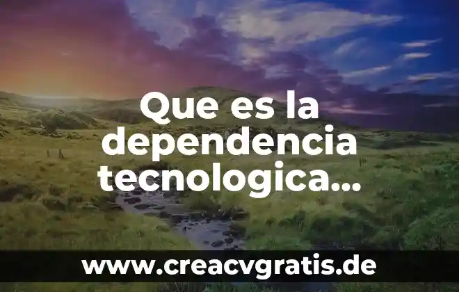Qué es la programación tecnológica 6 Que es la dependencia tecnologica significado