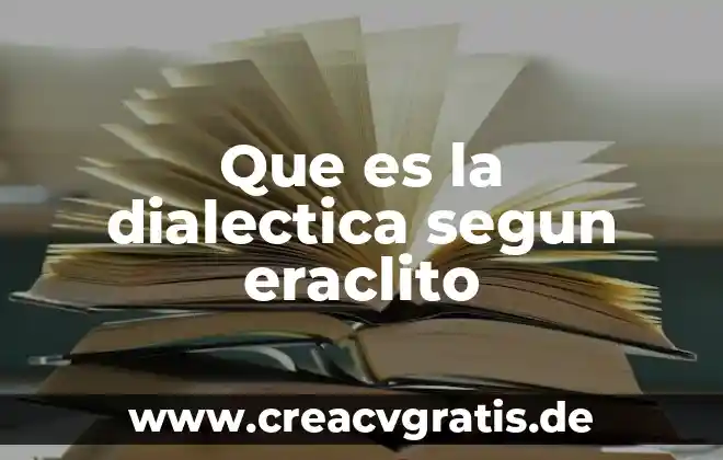 Que es la dialectica y como se aplica 3 Que es la dialectica segun eraclito