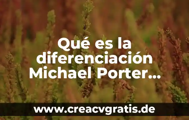 Que es el diamante de porter y sus caracteristicas 5 Qué es la diferenciación Michael Porter libro