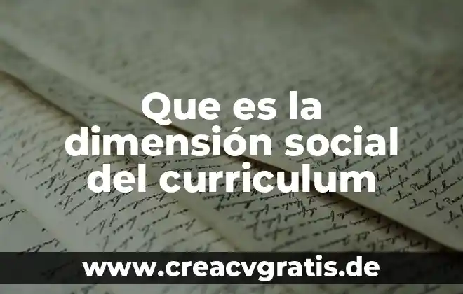 Que es el curriculum en lo educativo 6 Que es la dimensión social del curriculum