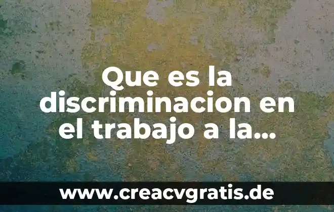 Discriminación que es tipos instituciones atienden 8 Que es la discriminacion en el trabajo a la mujer
