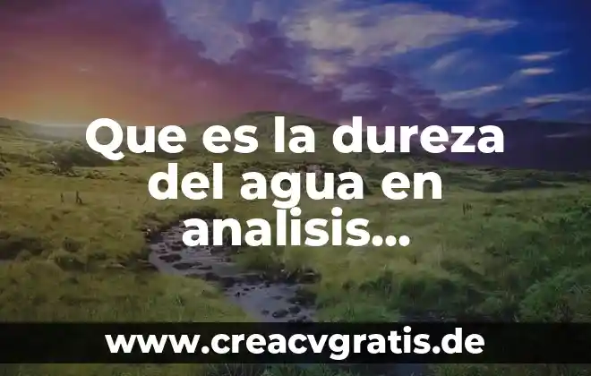 Variables sujetas de análisis que es 4 Que es la dureza del agua en analisis cuantitativo