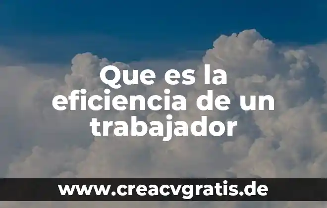 Que es el finiquito por muerte del trabajador 3 Que es la eficiencia de un trabajador