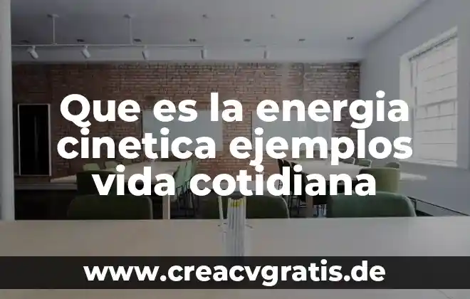 Qué es el trabajo energía cinética 4 Que es la energia cinetica ejemplos vida cotidiana