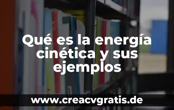 Qué es el trabajo energía cinética 5 Qué es la energía cinética y sus ejemplos