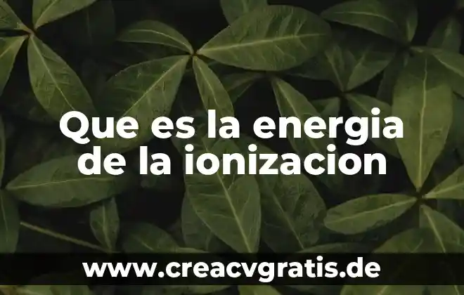 Qué es la secretaría de energía México 7 Que es la energia de la ionizacion
