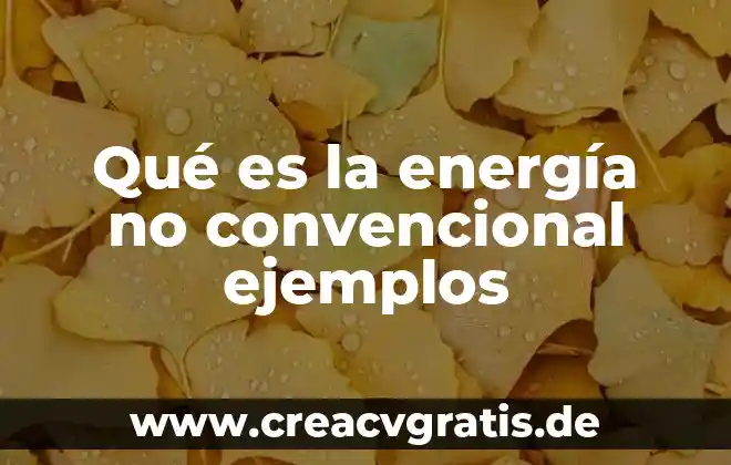 Que es significado convencional 4 Qué es la energía no convencional ejemplos