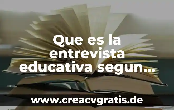 Qué es entrevista y tipos de entrevista 6 Que es la entrevista educativa segun autores