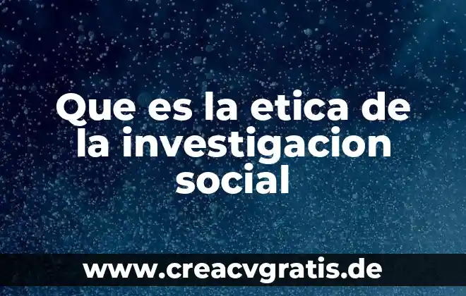 Que es la investigacion no judicializada 5 Que es la etica de la investigacion social