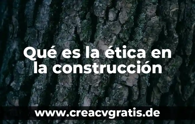 Que es la construccion de ambientes 3 Qué es la ética en la construcción