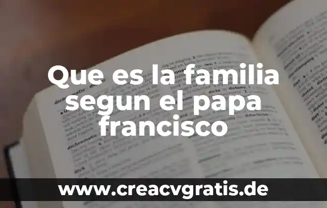 ¿Qué es la iglesia según el Papa Francisco? 6 Que es la familia segun el papa francisco