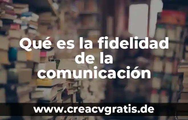 Qué es la comunicación fática 8 Qué es la fidelidad de la comunicación