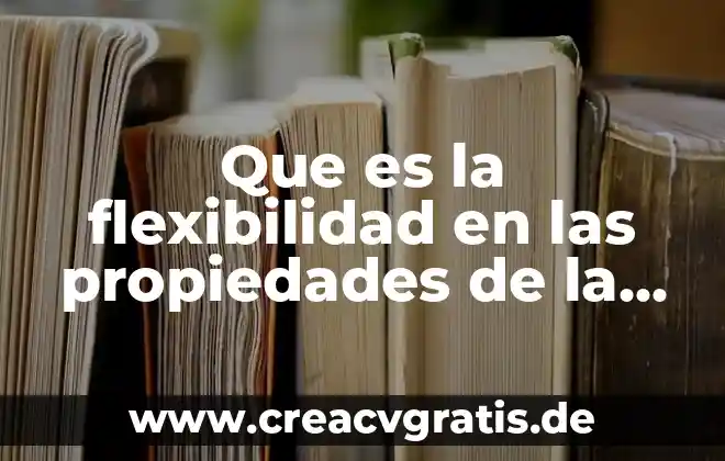 Que es la flexibilidad del agua 3 Que es la flexibilidad en las propiedades de la materia