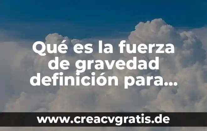 Que es fuerza gravita 5 Qué es la fuerza de gravedad definición para niños
