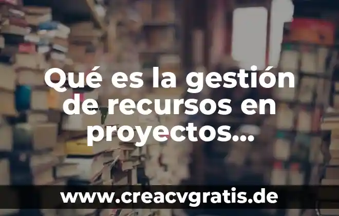 Por que es importante la concientizacion en los problemas ambientales 4 Qué es la gestión de recursos en proyectos ambientales