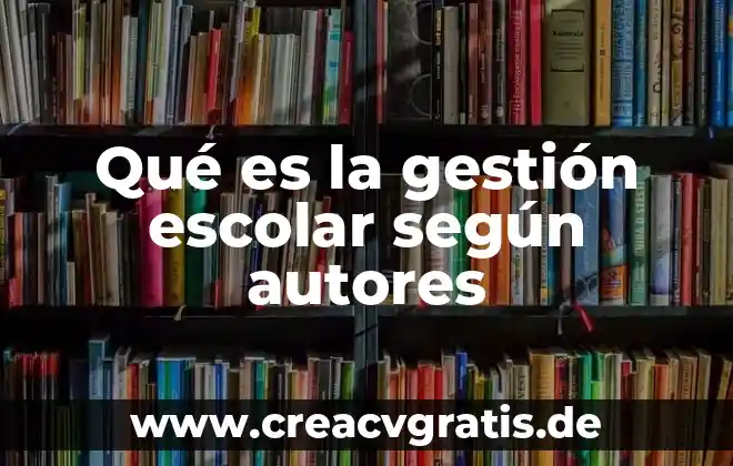 Que es gestion de calidad segun autores 7 Qué es la gestión escolar según autores