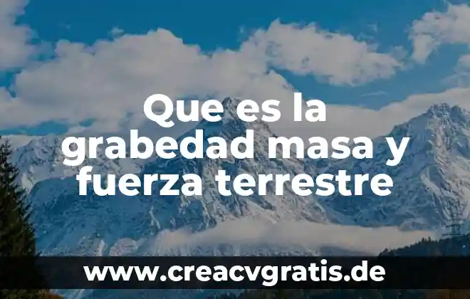 Qué es la fuerza de gravedad definición para niños 7 Que es la grabedad masa y fuerza terrestre