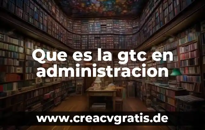 Que es el ciclo phva en administracion 4 Que es la gtc en administracion