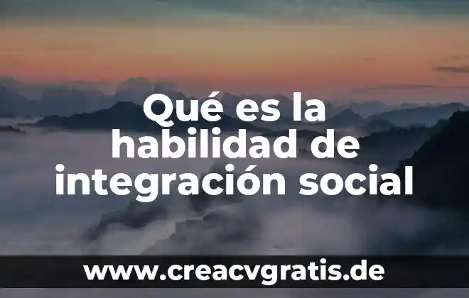 Para la psicología social qué es una habilidad 5 Qué es la habilidad de integración social