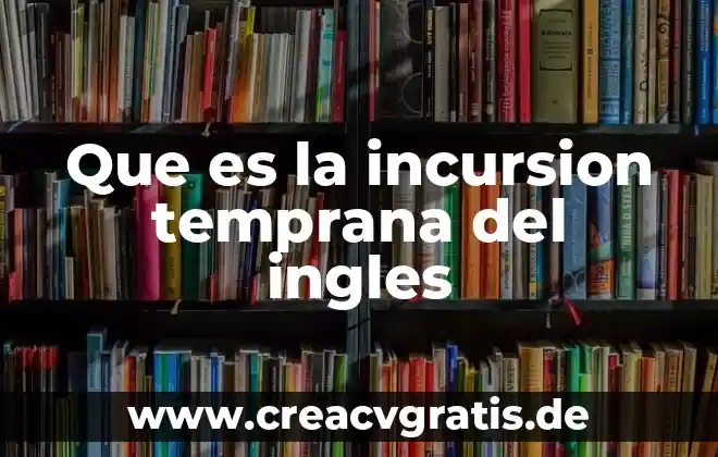 Que es embarazo a temprana edad causas 7 Que es la incursion temprana del ingles