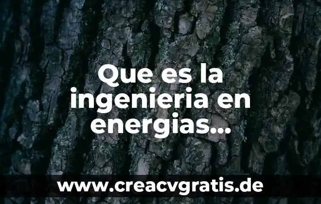 Para que es importante las energias renovables 4 Que es la ingenieria en energias renovables articulos