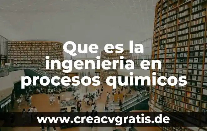 Lic en procesos avanzados de fabricación que es 3 Que es la ingenieria en procesos quimicos