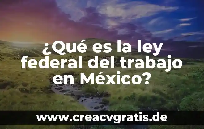 Que es una carcel federal en estados unidos 7 ¿Qué es la ley federal del trabajo en México?