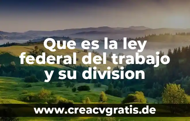Que es el despido injustificado ley federal del trabajo 5 Que es la ley federal del trabajo y su division