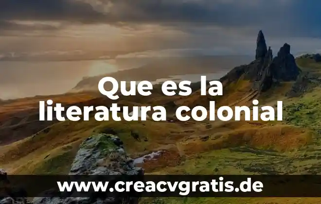 Que es administracion colonial 4 Que es la literatura colonial