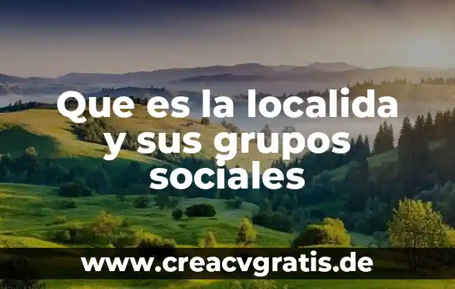 Que es ser sociales 6 Que es la localida y sus grupos sociales