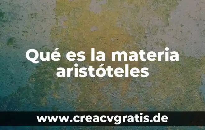 Qué es materia y menciona los tipos de materia 8 Qué es la materia aristóteles