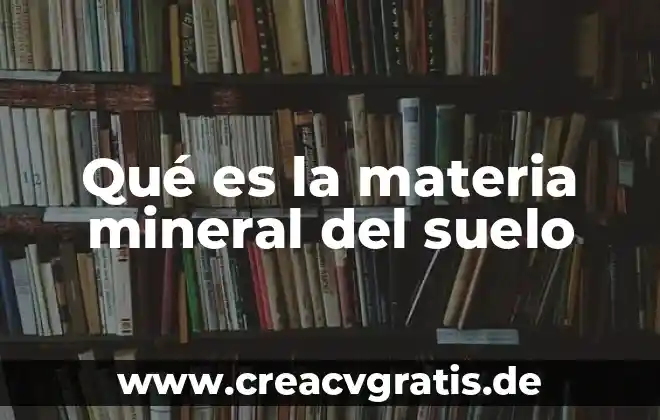 Que es el agua mineral y de donde se obtiene 5 Qué es la materia mineral del suelo