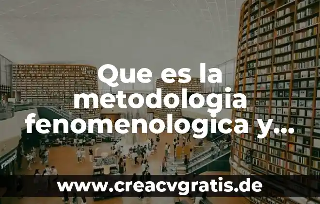 Que es tipos de investigacion metodologia 5 Que es la metodologia fenomenologica y sus caracteristicas