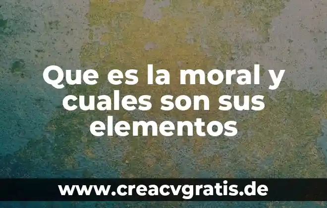 Que es el agua y cuales son sus funciones 6 Que es la moral y cuales son sus elementos
