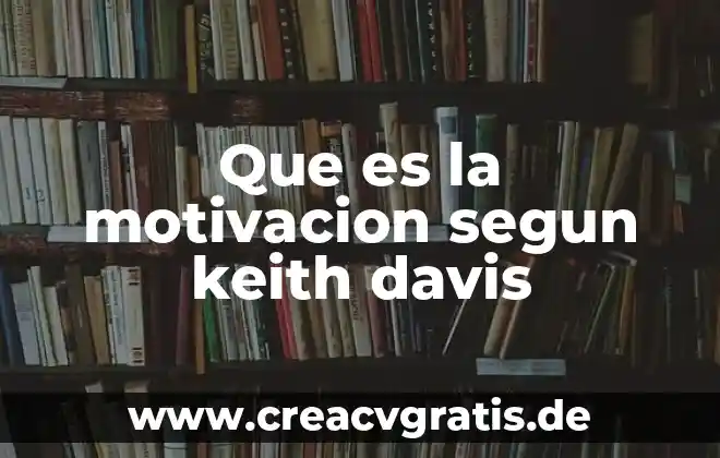 Qué es el universo según la filosofía 4 Que es la motivacion segun keith davis