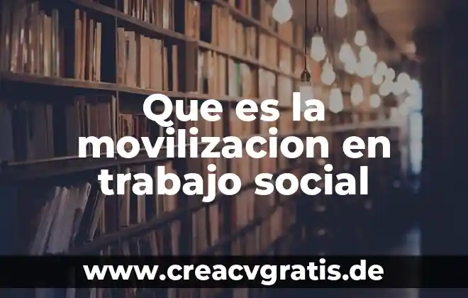 Que es trabajo de escritorio en tesis 4 Que es la movilizacion en trabajo social
